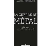 La Guerre du métal L'Europe : vassalité ou souveraineté ? - Jean Wilfried Diefenbacher - Hermann - broché - Etude
