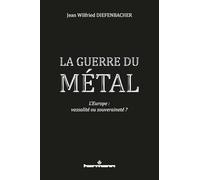 La Guerre du métal: L'Europe : vassalité ou souveraineté ?