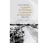 La Guerre du Pacifique a commencé en Indochine 1940-1941 - Franck Michelin - Passés Composés - broché - Essai