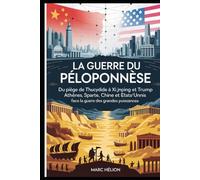 La Guerre du Péloponnèse: De Thucydide à Xi Jinping : comprendre le « piège de Thucydide » entre Chine et États-Unis