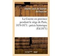 La Guerre en province pendant le siège de Paris, 1870-1871 : précis historique (Éd.1871) Charles Louis de Saulces de Freycinet (Auteur)