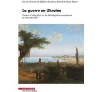 La guerre en Ukraine, facteur d'intégration ou de désintégration européenne et internationale?: Regards croisés pluridisciplinaire