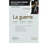 La guerre: Eschyle, Les Perses ; Clausewitz, De la Guerre ; Barbusse, Le Feu