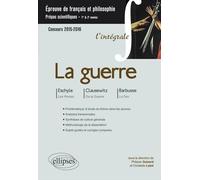 La guerre - Eschyle, Les Perses - Clausewitz, De la guerre (livre 1) - Barbusse (Le feu) - Prépas scientifiques - thème de français / Philosophie - 2015-2016 - Philippe Guisard - Ellipses - broché - S