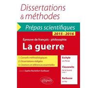 La guerre - Eschyle, Les Perses - Clausewitz, De la Guerre (livre 1) - Barbusse (Le feu) - Prépas scientifiques - thème de français / Philosophie - 2015-2016 - Dissertations et méthodes - Sophie Roche