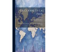 La Guerre Et La Paix: Recherches Sur Le Principe Et La Constitution Du Droit Des Gens; Volume 2