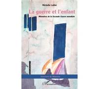 La guerre et l'enfant Mémoires de la Seconde Guerre mondiale - Madame Michelle Labbé - L'harmattan - broché - Récit