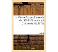 La Guerre Franco-Allemande De 1870-1871 Sous Le Roi Guillaume - Partie 2