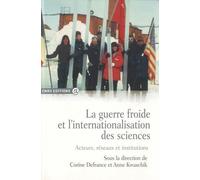 La Guerre Froide Et L'internationalisation Des Sciences - Acteurs, Réseaux Et Institutions