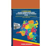 LA GUERRE FROIDE POLITICO-ADMINISTRATIVE ENTRE LE POUVOIR CENTRAL ET LES PROVINCES EN RDC: Une guerre ignorée mais à l'origine du sous-développement et des conflits armés.