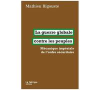 La Guerre Globale Contre Les Peuples - Mécanique Impériale De L'ordre Sécuritaire