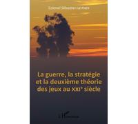 La Guerre, la stratégie et la deuxième théorie des jeux au XXIe siècle - Sébastien Leitner - L'harmattan - broché - Etude