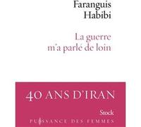 La guerre m a parle de loin 40 ans d'Iran - Faranguis Habibi - Stock - broché - Récit