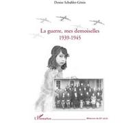 La guerre, mes demoiselles 1939-1945 - Denise Schuhler-Génin - L'harmattan - broché - Etude