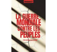 La Guerre Mondiale contre Les Peuples: L'Etre humain face à la Bête