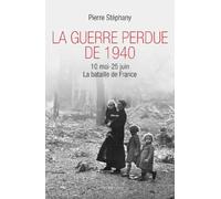 La Guerre perdue de 1940: 10 mai-25 juin La bataille de France