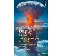 La Guerre qui ne peut pas avoir lieu Essai de métaphysique nucléaire - Jean-Pierre Dupuy - Points - Poche - Etude