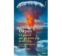 La Guerre qui ne peut pas avoir lieu Essai de métaphysique nucléaire - Jean-Pierre Dupuy - Points - Poche - Etude