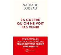 La guerre qu'on ne voit pas venir: Cyber-attaques, vrais trolls, faux médias : et dire que vous croyez vivre en paix !