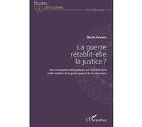 La guerre rétablit-elle la justice ? Une investigation philosophique sur l'actualité de la vieille tradition de la guerre juste et de ses diversions - Basile Ekanga - L'harmattan - broché - Essai