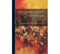 La Guerre Russo-japonaise: Du Début Des Hostilités, 8 Février 1904 Au 4 Juillet 1904...