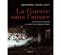 La Guerre Sans L'aimer - Journal D'un Écrivain Au Du Printemps Libyen