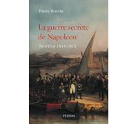 La guerre secrète de Napoléon - ile d'Elbe 1814-1815 - Pierre Branda - Perrin - broché - Etude