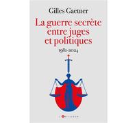 La guerre secrète entre juges et politiques 1981-2024 - Gilles Gaetner - L'artilleur - broché - Essai