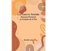 La Guerre Sociale Discours Prononc au Congrs de la Paix - Andr Lo - Alpha Editions - Livre en Anglais Andr LoAndr Lo (Auteur)