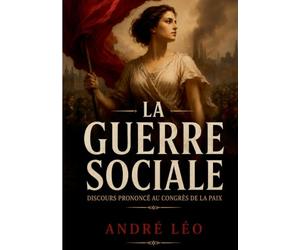 La Guerre Sociale: Discours Prononcé au Congrès de la Paix par André Léo