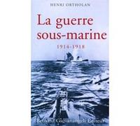 La Guerre sous-marine 1914-1918 Henri Ortholan (Auteur)