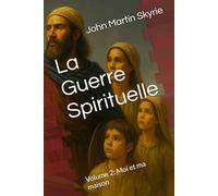 La Guerre Spirituelle: Volume 2: Moi et ma maison