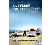 La guerre tombée du Ciel - Tome 2 Auvergne-Rhône-Alpes : 1944-1945 - N & J-F Kauffmann - Nombre 7 - broché - Beau livre