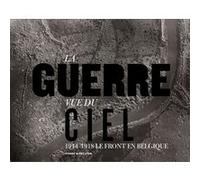La guerre vue du ciel .le front en belgique 1914-1918 Birger Stichelbaut (Auteur)