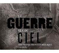 La guerre vue du ciel: 1914-1918, le front en Belgique