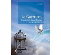 La Guerrière, le combat d'une femme pour sa liberté - Annie L. - Publibook - broché - Récit