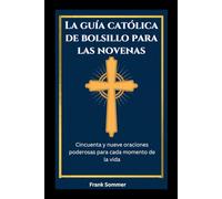 La guía católica de bolsillo para las novenas: Cincuenta y nueve oraciones poderosas para cada momento de la vida