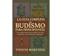 La guía completa Al budismo para principiantes: Un camino hacia la paz interior, la vida consciente y el crecimiento espiritual