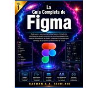 La Guía Completa de Figma VOL.1: Guía paso a paso para principiantes en el diseño de interfaces de usuario, creación de prototipos interactivos, ... y entrega de proyectos profesionales de UI/UX