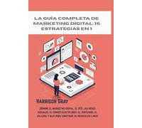 La guía completa de marketing digital: 15 estrategias en 1 ¡: Domine el marketing digital, el SEO, las redes sociales, el correo electrónico, el ... y más para construir su negocio en línea!