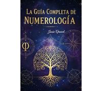LA GUÍA COMPLETA DE NUMEROLOGÍA: Comprendiendo la Ciencia Antigua de los Números