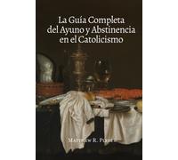 La Guía Completa Del Ayuno Y Abstinencia En El Catolicismo (Spanish Edition)