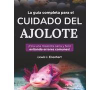 La guía completa para el cuidado del ajolote: ¡Cría una mascota sana y feliz evitando errores comunes!
