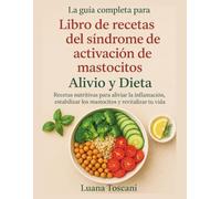 La guía completa para Libro de recetas del síndrome de activación de mastocitos: Alivio y Dieta. Recetas nutritivas para aliviar la inflamación, estabilizar los mastocitos y revitalizar tu vida