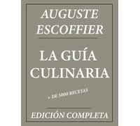 La Guía Culinaria de Auguste Escoffier: Edición Completa + de 5000 Recetas: Nueva Traducción