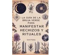 La Guía De La Bruja Verde Para Manifestar Hechizos Y Rituales