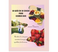 La guía de la chica para comer bien: Un libro de cocina para aumentar la energía y equilibrar las hormonas