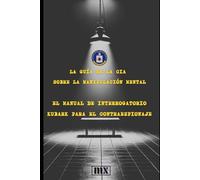 La guía de la CIA sobre la manipulación mental: El manual de interrogatorios KUBARK para el contraespionaje