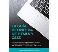 La guía definitiva de HTML5 y CSS3: Todo lo necesario para programar páginas web desde cero, con más de 40 ejemplos prácticos y ejercicios resueltos y explicados.