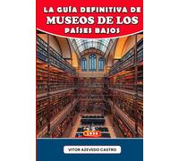 LA GUÍA DEFINITIVA DE MUSEOS DE LOS PAÍSES BAJOS 2026: Explora el arte, la cultura y la historia holandeses: desde las obras maestras de Ámsterdam ... ocultas de Róterdam, Utrecht y más allá.